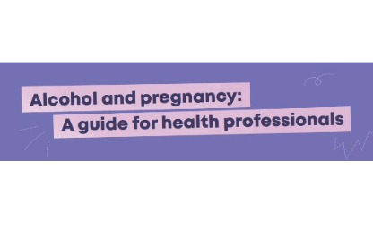 Alcohol and pregnancy A guide for health professionals