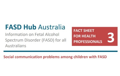 This fact sheet has been designed to assist health professionals in understanding the difficulties individuals with FASD may face when interacting and socialising with others.